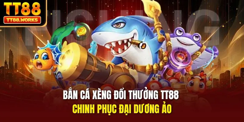 Bắn Cá Xèng Đổi Thưởng TT88 - Chinh Phục Đại Dương Ảo