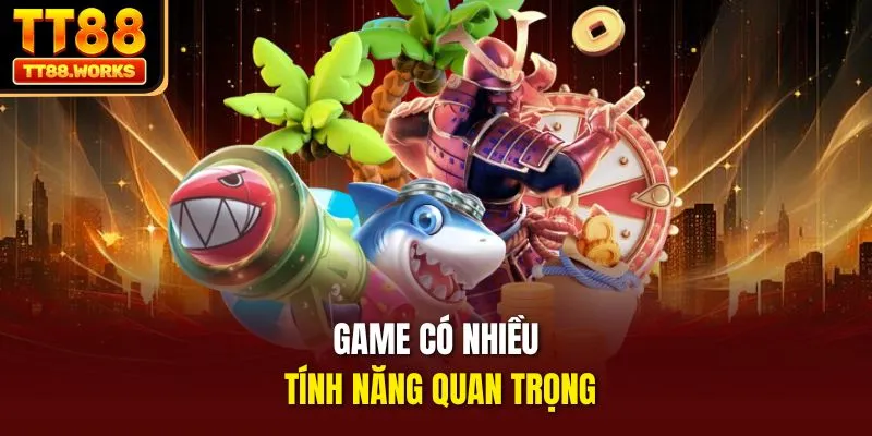Game có nhiều tính năng quan trọng