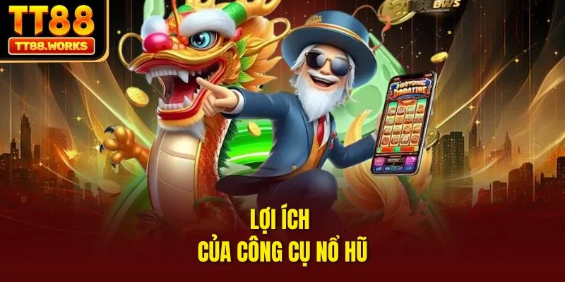 Lợi ích của công cụ nổ hũ