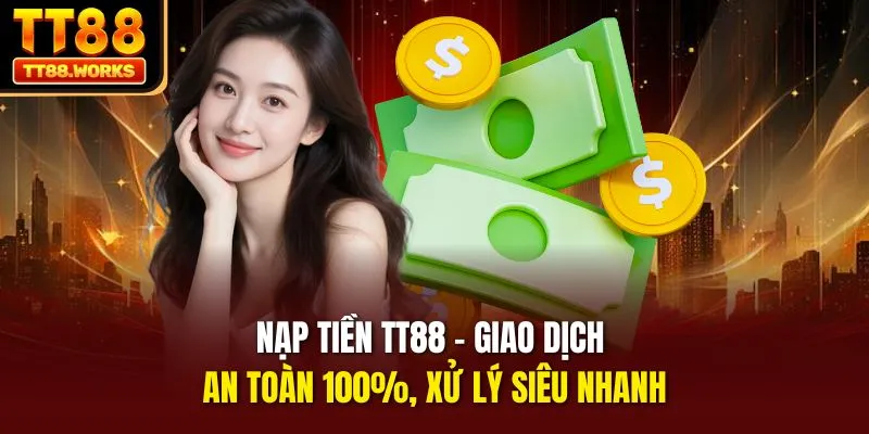 Nạp Tiền TT88 - Giao Dịch An Toàn 100%, Xử Lý Siêu Nhanh