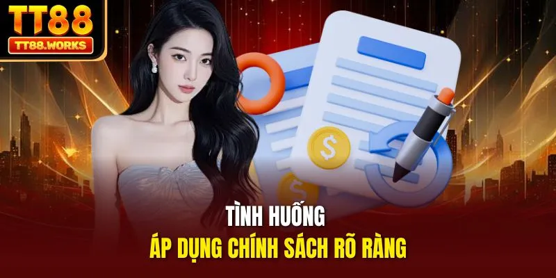 Tình huống áp dụng chính sách rõ ràng
