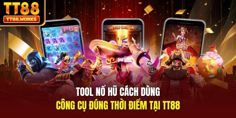 Tool Nổ Hũ Cách Dùng Công Cụ Đúng Thời Điểm Tại TT88